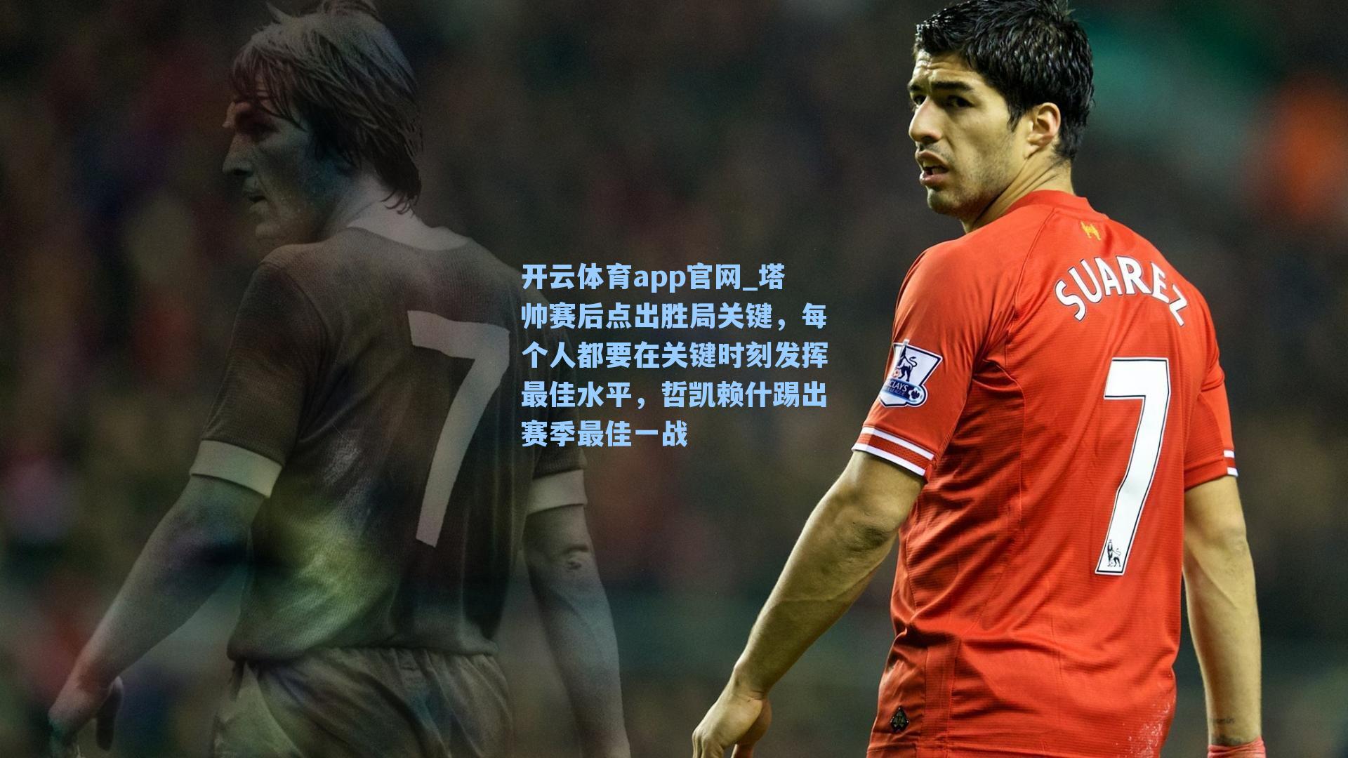 塔帅赛后点出胜局关键,每个人都要在关键时刻发挥最佳水平,哲凯赖什踢出赛季最佳一战