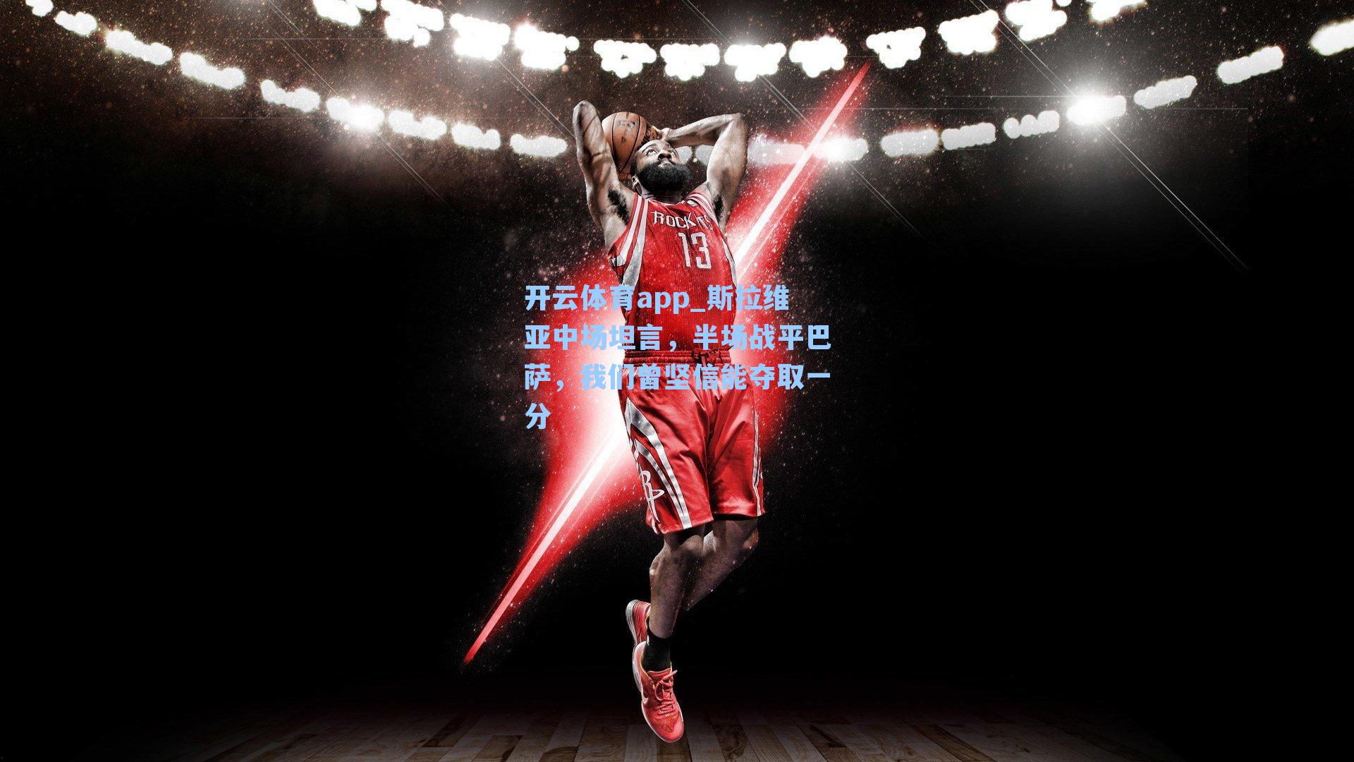 开云体育app_斯拉维亚中场坦言，半场战平巴萨，我们曾坚信能夺取一分