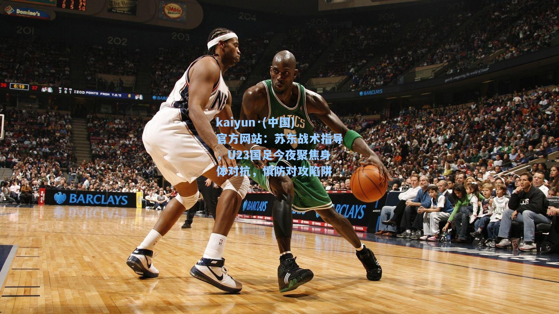 kaiyun·(中国)官方网站：苏东战术指导，U23国足今夜聚焦身体对抗，慎防对攻陷阱