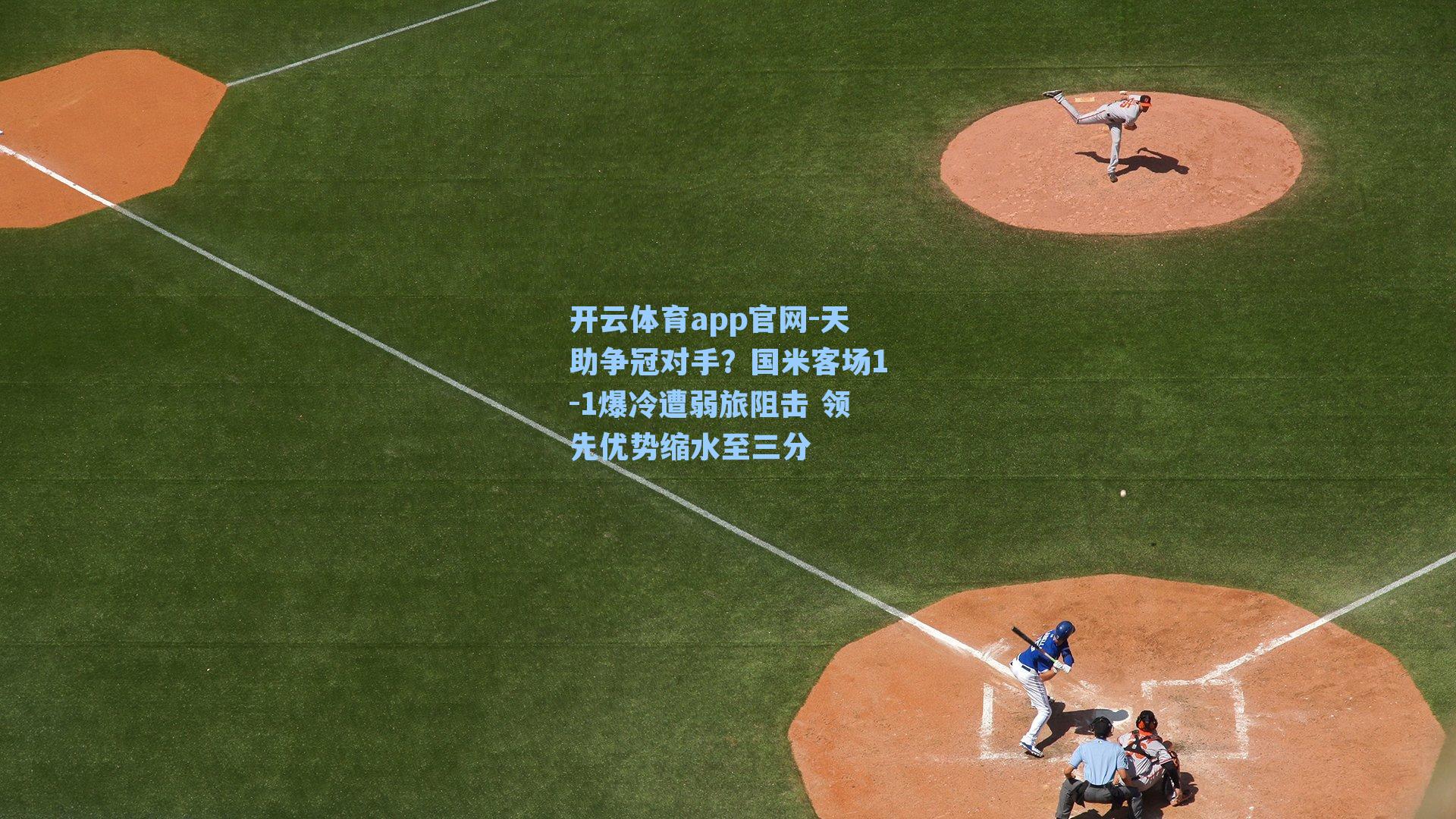 开云体育app官网-天助争冠对手？国米客场1-1爆冷遭弱旅阻击 领先优势缩水至三分