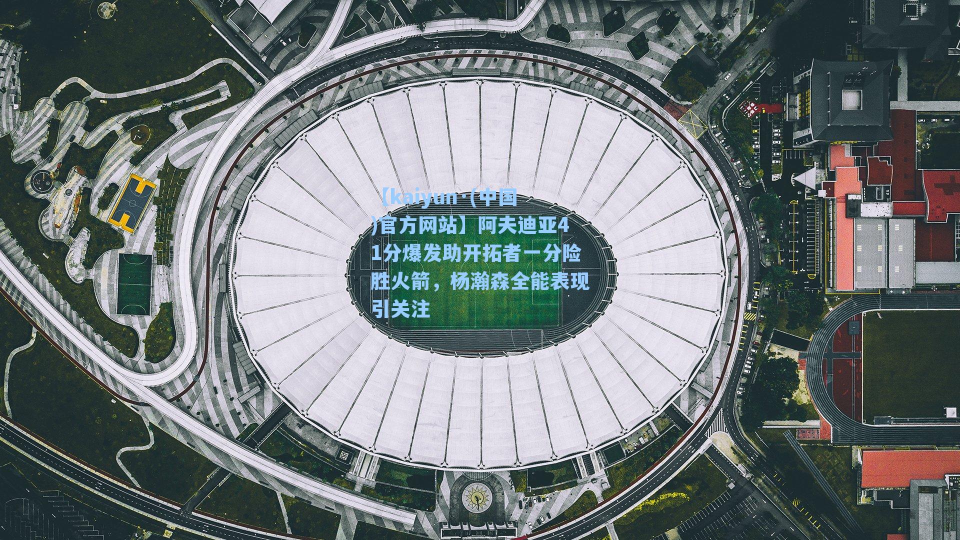 【kaiyun·(中国)官方网站】阿夫迪亚41分爆发助开拓者一分险胜火箭，杨瀚森全能表现引关注